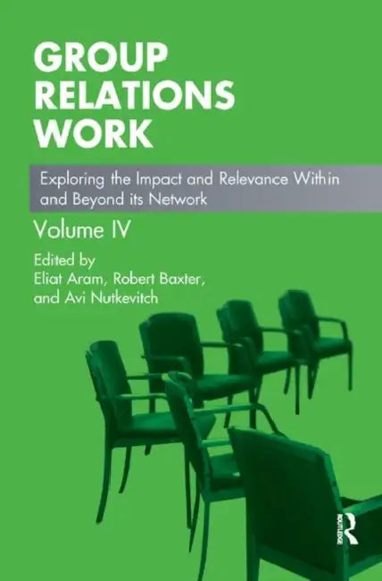 Group Relations Work: Exploring the Impact and Relevance Within and Beyond Its Network by Aram Eliat