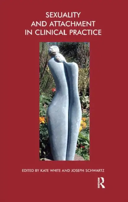 Sexuality and Attachment in Clinical Practice by Joseph Schwartz