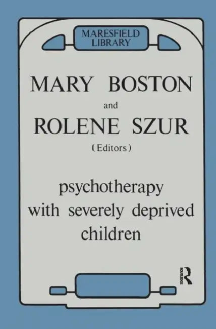 Psychotherapy with Severely Deprived Children by Boston Mary