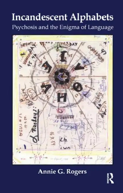Incandescent Alphabets: Psychosis and the Enigma of Language by Rogers Annie G.