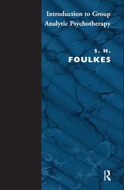 Introduction to Group-Analytic Psychotherapy: Studies in the Social Integration of Individuals and Groups by S.H. Foulkes