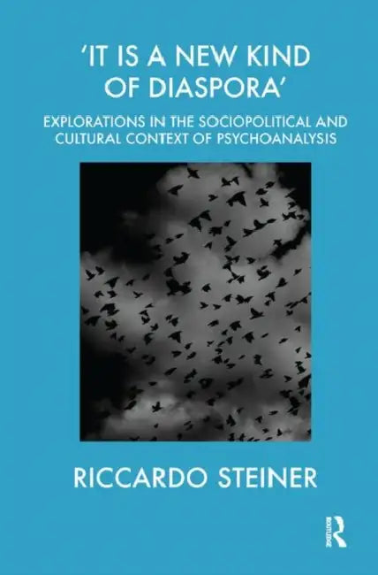 'It Is a New Kind of Diaspora': Explorations in the Sociopolitical and Cultural Context of Psychoanalysis by Steiner Riccardo