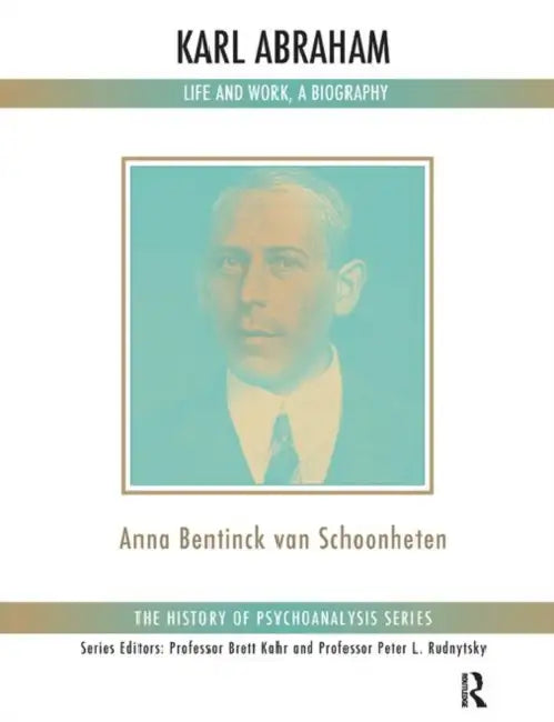 Karl Abraham: Life and Work, a Biography by Bentinck van Schoonheten