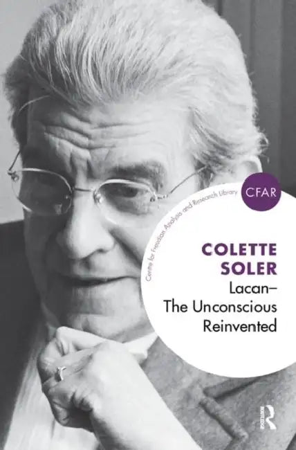 Lacan - The Unconscious Reinvented: The Unconscious Reinvented by Soler Colette