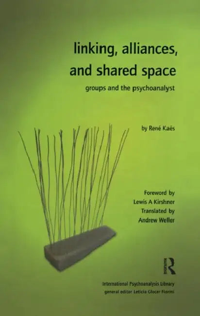 Linking, Alliances, and Shared Space: Groups and the Psychoanalyst by Kaes Rene