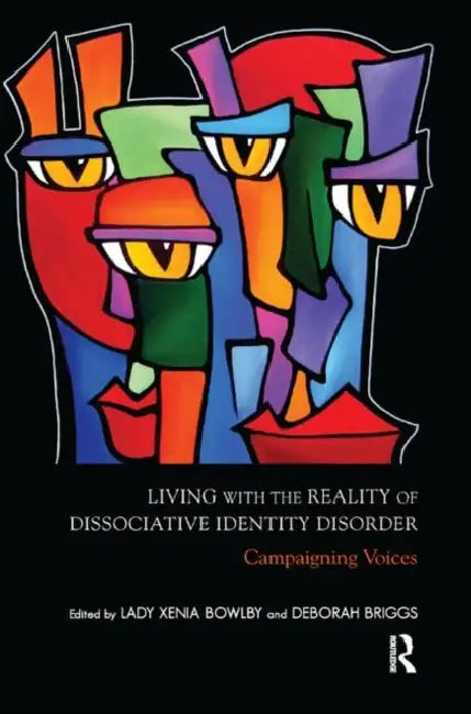 Living with the Reality of Dissociative Identity Disorder: Campaigning Voices by Bowlby Xenia