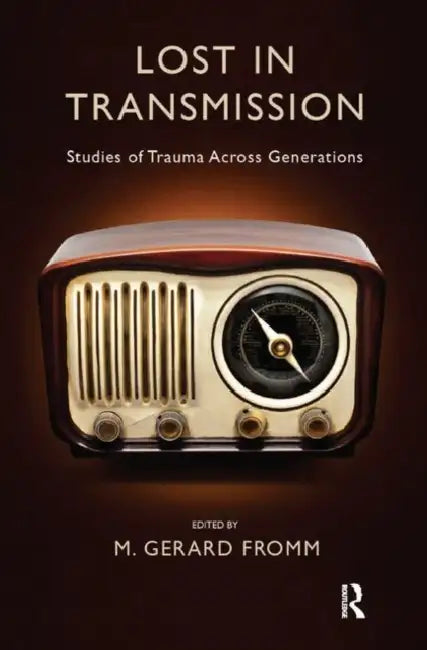 Lost in Transmission: Studies of Trauma Across Generations by Gerard Fromm M.