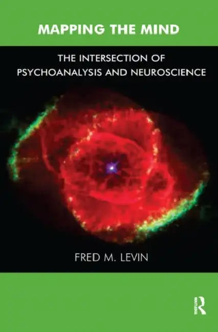 Mapping the Mind: The Intersection of Psychoanalysis and Neuroscience by M. Levin Fred