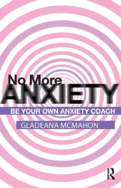 No More Anxiety!: Be Your Own Anxiety Coach by McMahon Gladeana