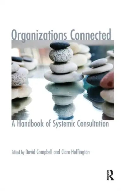 Organizations Connected: A Handbook of Systemic Consultation by Campbell David