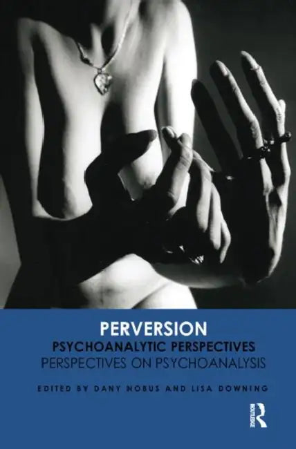 Perversion: Psychoanalytic Perspectives/Perspectives on Psychoanalysis by Downing Prof. Lisa