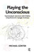 Playing the Unconscious: Psychoanalytic Interviews with Children Using Winnicott's Squiggle Technique by Gunter Michael