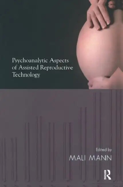 Psychoanalytic Aspects of Assisted Reproductive Technology by Mann Mali