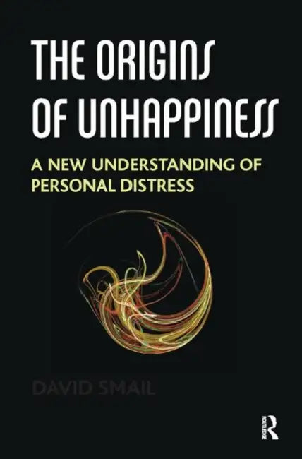 The Origins of Unhappiness: A New Understanding of Personal Distress by Smail David