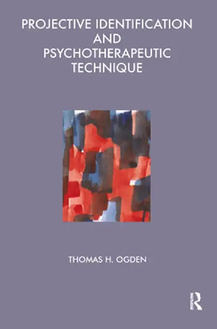 Projective Identification and Psychotherapeutic Technique by Thomas Ogden