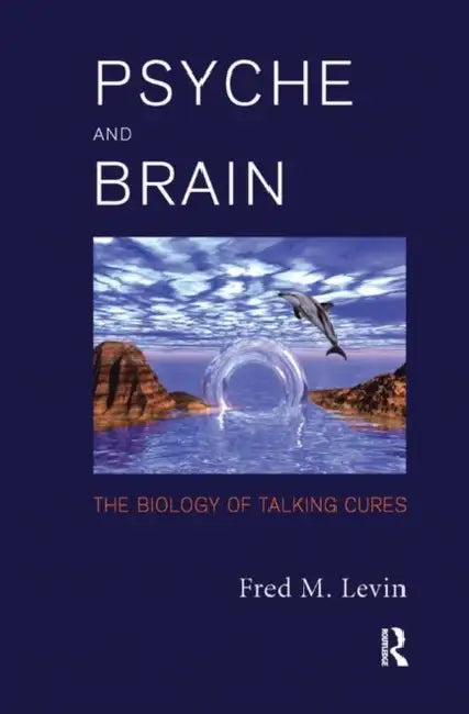 Psyche and Brain: The Biology of Talking Cures by M. Levin Fred