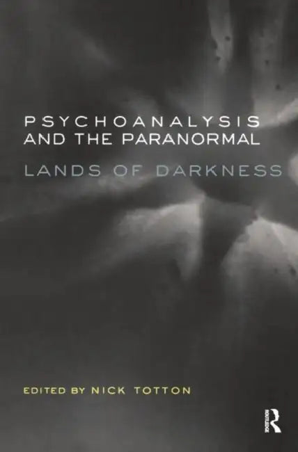 Psychoanalysis and the Paranormal: Lands of Darkness by Totton Nick