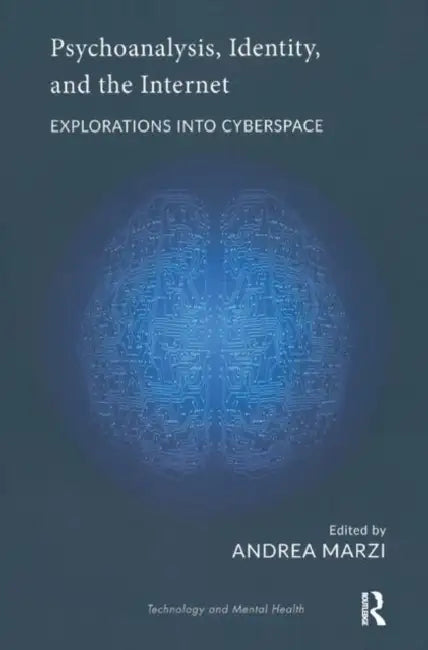 Psychoanalysis, Identity, and the Internet: Explorations Into Cyberspace by Marzi Andrea