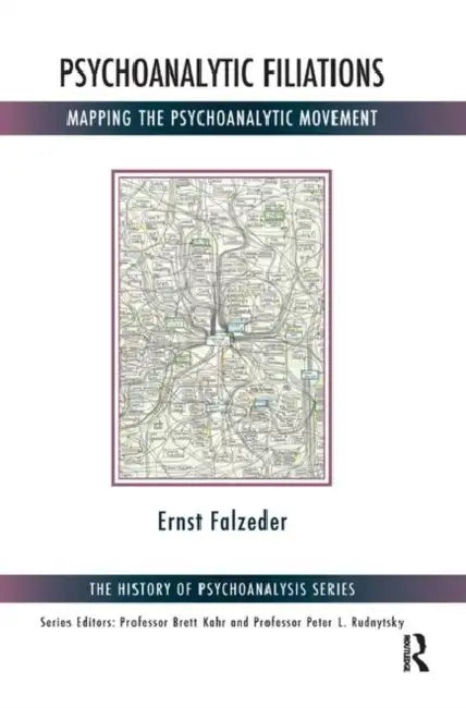 Psychoanalytic Filiations: Mapping the Psychoanalytic Movement by Falzeder Ernst