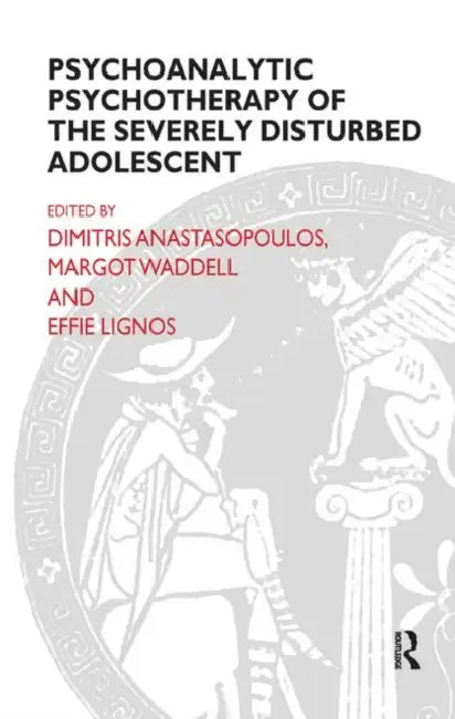 Psychoanalytic Psychotherapy of the Severely Disturbed Adolescent by Anastasopoulos Dimitris