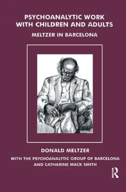 Psychoanalytic Work with Children and Adults: Meltzer in Barcelona by Meltzer Donald