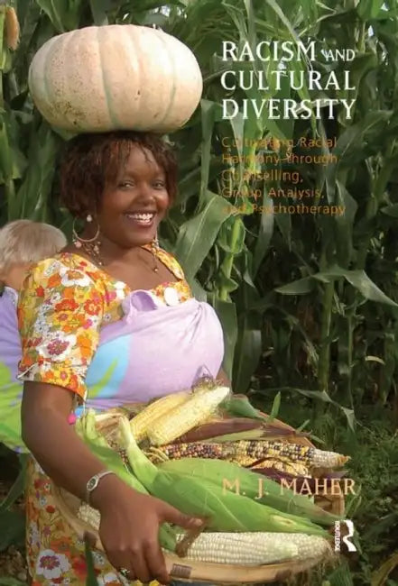 Racism and Cultural Diversity: Cultivating Racial Harmony Through Counselling, Group Analysis, and Psychotherapy by M. J. Maher