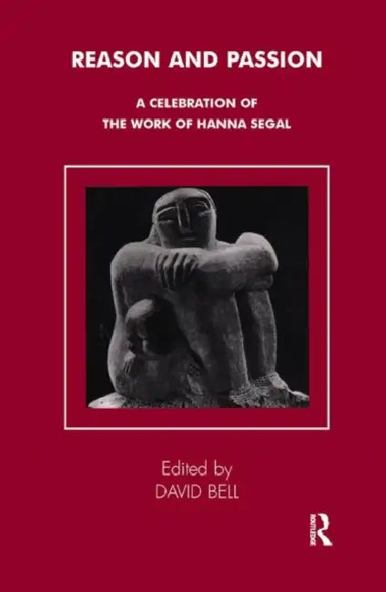 Reason and Passion: A Celebration of the Work of Hanna Segal by Bell David