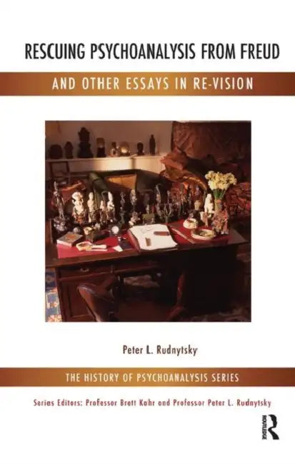 Rescuing Psychoanalysis from Freud and Other Essays in Re-Vision by Rudnytsky Peter L.