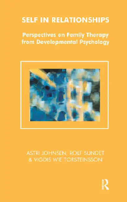 Self in Relationships: Perspectives on Family Therapy from Developmental Psychology by Astri Johnsen