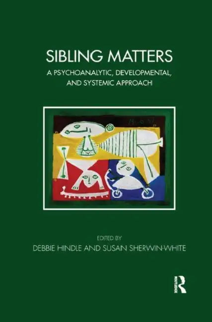 Sibling Matters: A Psychoanalytic, Developmental, and Systemic Approach by Hindle Debbie