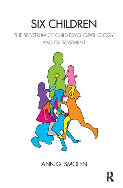 Six Children: The Spectrum of Child Psychopathology and Its Treatment by Smolen Ann G.