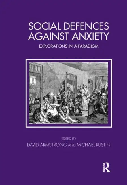Social Defences Against Anxiety: Explorations in a Paradigm by Armstrong David