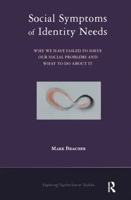 Social Symptoms of Identity Needs: Why We Have Failed to Solve Our Social Problems, and What to Do about It by Bracher Mark