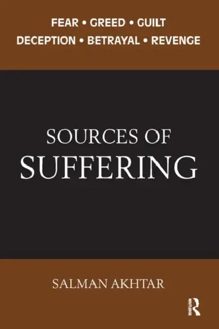 Sources of Suffering: Fear, Greed, Guilt, Deception, Betrayal, and Revenge by Akhtar Salman