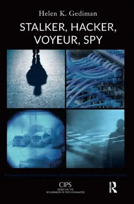 Stalker, Hacker, Voyeur, Spy: A Psychoanalytic Study of Erotomania, Voyeurism, Surveillance, and Invasions of Privacy by K. Gediman Helen