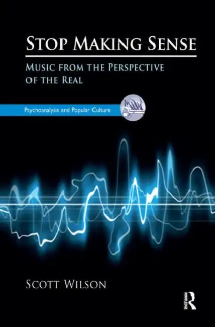 Stop Making Sense: Music from the Perspective of the Real by Wilson Scott