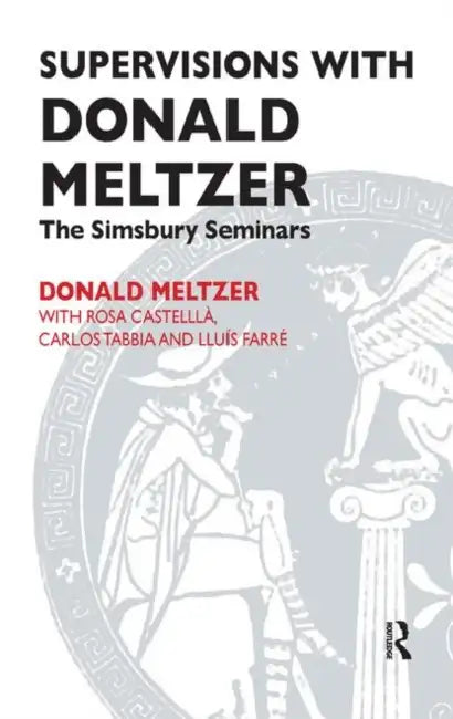 Supervisions with Donald Meltzer: The Simsbury Seminars by Castella Rosa