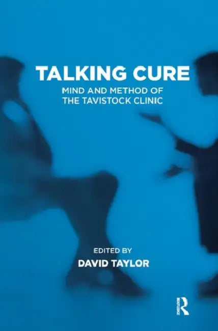 Talking Cure: Mind and Method of the Tavistock Clinic by Taylor David
