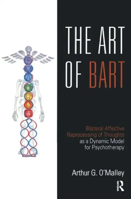 The Art of Bart: Bilateral Affective Reprocessing of Thoughts as a Dynamic Model for Psychotherapy by O'Malley Arthur G.