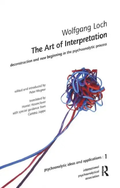 The Art of Interpretation: Deconstruction and New Beginnning in the Psychoanalytic Process by Loch Wolfgang