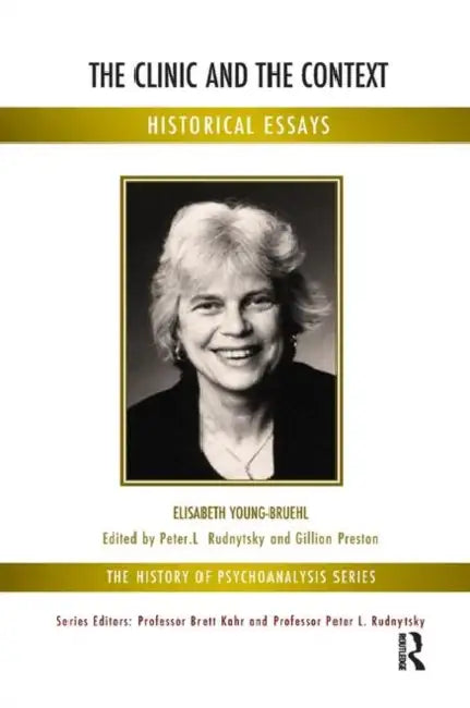The Clinic and the Context: Historical Essays by Elisabeth Young-Bruehl