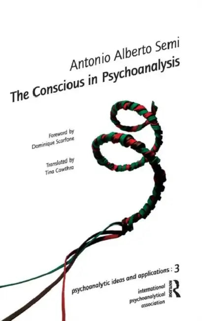 The Conscious in Psychoanalysis by A. Semi Antonio