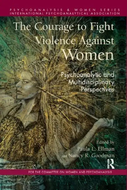 The Courage to Fight Violence Against Women: Psychoanalytic and Multidisciplinary Perspectives by L. Ellman Paula