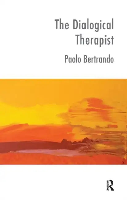 The Dialogical Therapist: Dialogue in Systemic Practice by Bertrando Paolo
