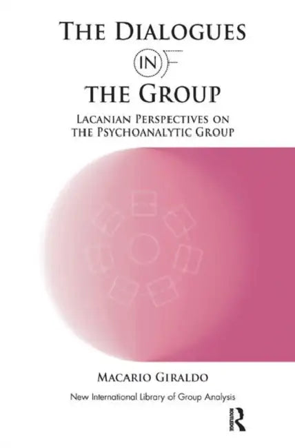 The Dialogues in and of the Group: Lacanian Perspectives on the Psychoanalytic Group by Giraldo Macario