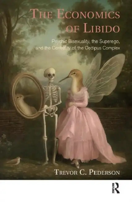 The Economics of Libido: Psychic Bisexuality, the Superego, and the Centrality of the Oedipus Complex by Trevor C. Pederson