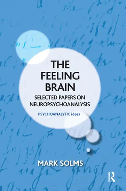 The Feeling Brain: Selected Papers on Neuropsychoanalysis by Mark Solms