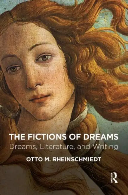 The Fictions of Dreams: Dreams, Literature, and Writing by Otto M. Rheinschmiedt