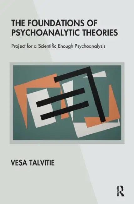 The Foundations of Psychoanalytic Theories: Project for a Scientific Enough Psychoanalysis by Talvitie Vesa