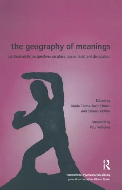 The Geography of Meanings: Psychoanalytic Perspectives on Place, Space, Land, and Dislocation by Akhtar Salman